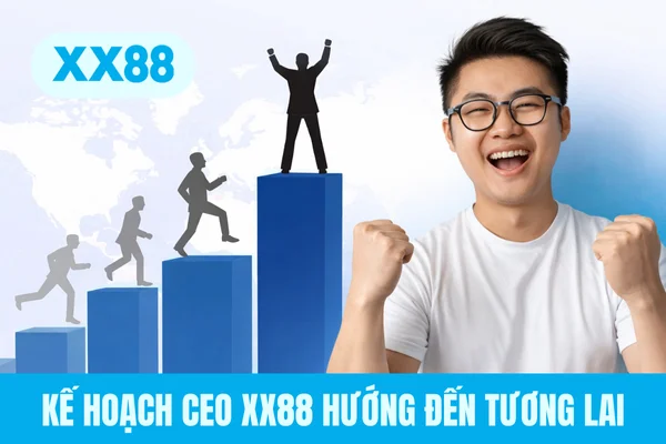 Kế hoạch CEO XX88 hướng đến tương lai Kế hoạch CEO XX88 hướng đến tương lai