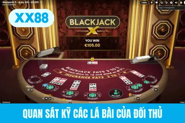 Quan sát kỹ các lá bài của đối thủ Quan sát kỹ các lá bài của đối thủ